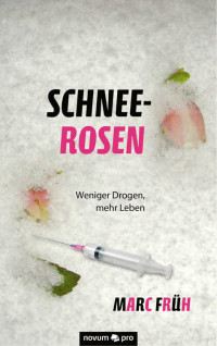 Marc Früh — Schneerosen: Weniger Drogen, mehr Leben (German Edition)