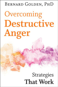 Bernard Golden, PhD — Overcoming Destructive Anger: Strategies That Work