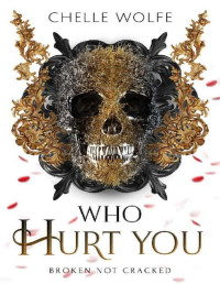 Chelle Wolfe — Who Hurt You: A Snarky Dark Romance (Cracked Not Broken Book 1)