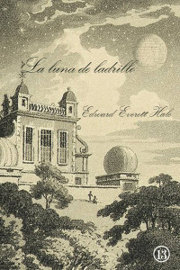 Edward Everett Hale — La luna de ladrillo - Una aventura de F. Ingham