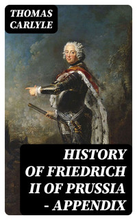 Thomas Carlyle — History of Friedrich II of Prussia — Appendix