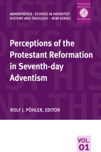 Rolf J. Pohler [Pohler, Rolf J.] — Perceptions Of The Protestant Reformation In Seventh-day Adventism