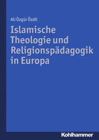 Ali Özgür Özdil — Islamische Theologie undReligionspädagogik in Europa