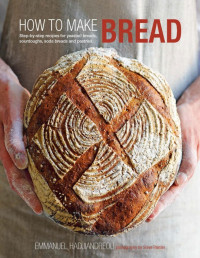Emmanuel Hadjiandreou — How to Make Bread Step-by-step recipes for yeasted breads, sourdoughs, soda breads and pastries