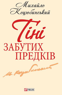 Михайло Коцюбинський — Тiнi забутих предкiв