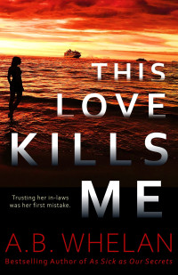 Whelan, A.B. — This Love Kills Me (Binge-worthy domestic psychological thrillers)