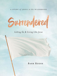 Roose, Barb; — Surrendered - Women's Bible Study Participant Workbook: Letting Go and Living Like Jesus