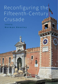 Housley, Norman; — Reconfiguring the Fifteenth-Century Crusade
