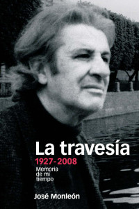 Monleón & José — La travesía: 1927-2008 memoria de mi tiempo