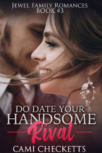 Cami Checketts [Checketts, Cami] — Do Date Your Handsome Rival (Jewel Family Romance Book 3)