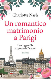 Charlotte Nash [Nash, Charlotte] — Un romantico matrimonio a Parigi (Italian Edition)