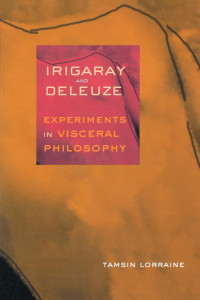 Tamsin Lorraine — Irigaray and Deleuze: Experiments in Visceral Philosophy