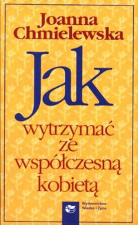 CHMIELEWSKA JOANNA — Jak wytrzymac ze wspolczesna kobieta?