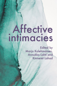 Marjo Kolehmainen;Annukka Lahti;Kinneret Lahad; — Affective Intimacies