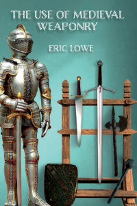 Eric Lowe; — The Use of Medieval Weaponry