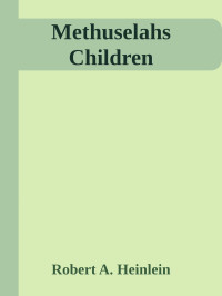Robert A Heinlein — Methuselah's Children