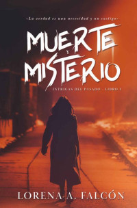 Lorena A. Falcón — Muerte y misterio: La verdad es una necesidad y un castigo. (Intrigas del pasado nº 1) (Spanish Edition)