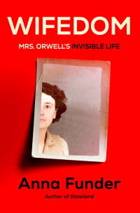 Anna Funder — Wifedom: Mrs. Orwell's Invisible Life