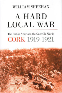 William Sheehan — A Hard Local War: The British Army and the Guerrilla War in Cork 1919-1921