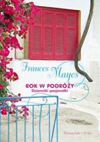 Frances Mayes — Rok w podróży, Dzienniki pasjonatki