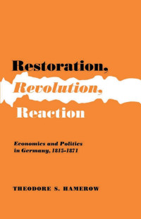 Theodore S. Hamerow — Restoration, Revolution, Reaction: Economics and Politics in Germany, 1815-1871