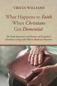 'Tricia Williams; — What Happens to Faith When Christians Get Dementia?