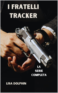 Dolphin, Lisa — I Fratelli Tracker - La serie completa (Italian Edition)
