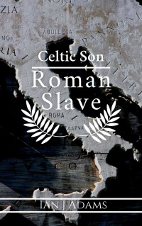 Adams, Ian J — Celtic Son: A Roman Slave