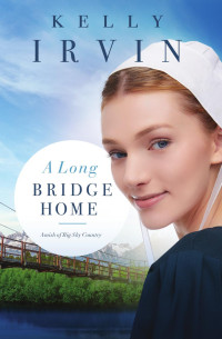 Kelly Irvin — A Long Bridge Home (Amish of Big Sky Country Book 2)