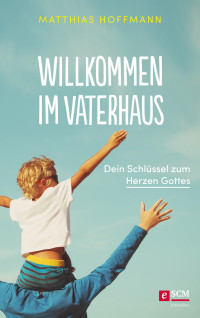 Matthias Hoffmann; — Willkommen im Vaterhaus