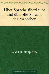 Benjamin, Walter — Über Sprache überhaupt und über die Sprache des Menschen