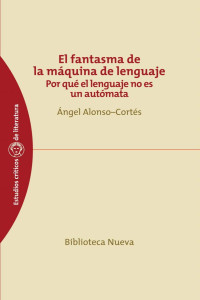 Ángel Alonso Cortés — EL FANTASMA DE LA MÁQUINA DE LENGUAJE: POR QUÉ EL LENGUAJE NO ES UN AUTÓMATA