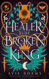 Avie Adams — Healer to the Broken King: An Epic Fantasy Romance