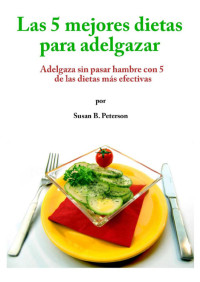 Susan B. Peterson — Las 5 mejores dietas para adelgazar: Adelgaza sin pasar hambre con 5 de las dietas más efectivas (Spanish Edition)