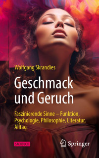 Wolfgang Skrandies — Geschmack und Geruch: Faszinierende Sinne - Funktion, Psychologie, Philosophie, Literatur, Alltag