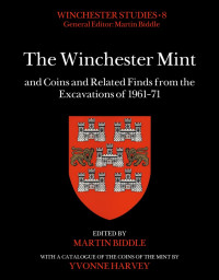 Yvonne Harvey — The Winchester Mint and Coins and Related Finds from the Excavations of 1961-71 (Winchester Studies, 8)