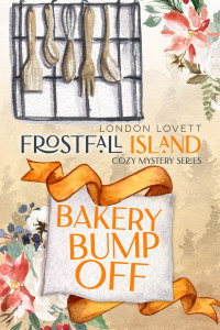 London Lovett — Bakery Bump Off (Frostfall Island Cozy Mystery Book 4)