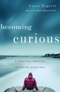 Casey Tygrett — Becoming Curious