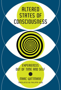 Wittmann, Marc; Hurd, Philippa; — Altered States of Consciousness: Experiences Out of Time and Self