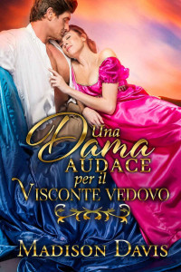 Madison Davis — Una dama audace per el visconte vedovo (Italian Edition)