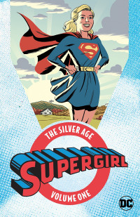 Jerry Siegel, Otto Binder, Jim Mooney, Al Plastino, DC Comics, Action Comics — Supergirl • The Silver Age, Volume 1 [Collects Action Comics #252-284]