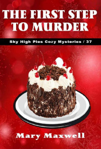 Mary Maxwell — The First Step to Murder (Sky High Pies Cozy Mysteries, Book 37)