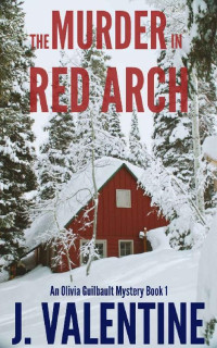 J. Valentine [Valentine, J.] — The Murder in Red Arch: An Olivia Guilbault Mystery - Book 1 (Olivia Guilbault Mysteries)