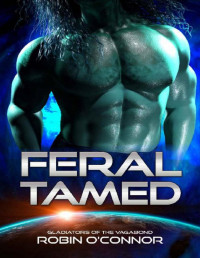 Robin O'Connor — Feral Tamed: An Alien Gladiator Romance (Gladiators of the Vagabond Book 4)