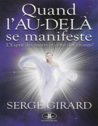 Serge Girard [Girard, Serge] — Quand l'au-dela se manifeste - L'esprit: des morts et celui des vivants