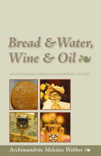 Archimandrite Meletios Webber — Bread & Water, Wine & Oil: An Orthodox Christian Experience of God