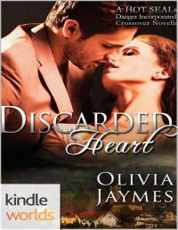 Olivia Jaymes [Jaymes, Olivia] — Hot SEALs: Discarded Heart (Kindle Worlds; Danger Incorporated Book 2.5)