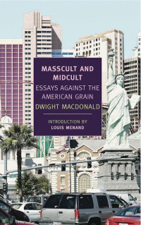 Dwight Macdonald & John Summers & Louis Menand — Masscult and Midcult: Essays Against the American Grain