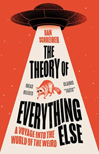 Dan Schreiber — The Theory of Everything Else - A Voyage Into the World of the Weird