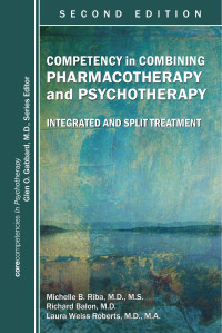 Michelle B. Riba, Richard Balon & Laura Weiss Roberts — Competency in Combining Pharmacotherapy and Psychotherapy: Integrated and Split Treatment, 2nd Edition